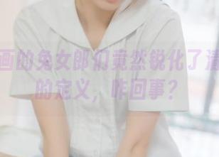喵糖映画的兔女郎们竟然锐化了清纯美眉的定义，咋回事？